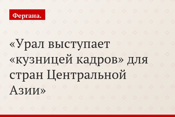 Урал выступает «кузницей кадров» для стран Центральной Азии