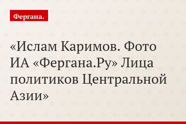 Ислам Каримов. Фото ИА «Фергана.Ру» Лица политиков Центральной Азии