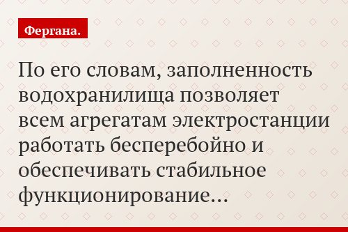 По его словам, заполненность водохранилища позволяет всем агрегатам электростанции работать бесперебойно и обеспечивать стабильное функционирование…